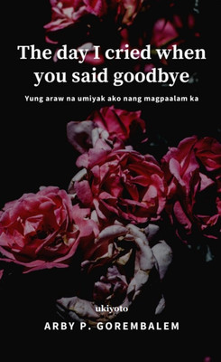 THE DAY I CRIED WHEN YOU SAID GOODBYE (Edition1)(English, Paperback, Arby P Gorembalem)