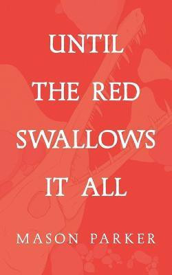 Until the Red Swallows It All(English, Paperback, Parker Mason)