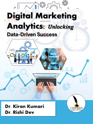 Digital Marketing Analytics: Unlocking 
Data-Driven Success(Paperback, Dr. Kiran Kumari, Dr. Rishi Dev)
