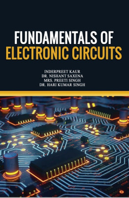Fundamentals of Electronic Circuits(Paperback, Inderpreet Kaur ,Dr. Nishant Saxena, Mrs. Preeti Singh ,Dr. Hari Kumar Singh)