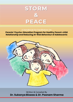 STORM & PEACE : A Handbook for Facilitators On
Parents’ Psycho-Education Program for Healthy Parent-child Relationship and Reducing At-Risk Behaviour of Adolescents(Paperback, Dr. Sukanya Biswas, Dr. Poonam Sharma)