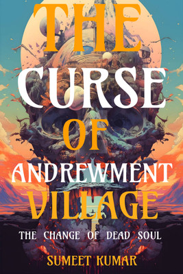 The Curse Of Andrewment Village  - The Change Of Dead Soul(Hardcover, Sumeet Kumar)