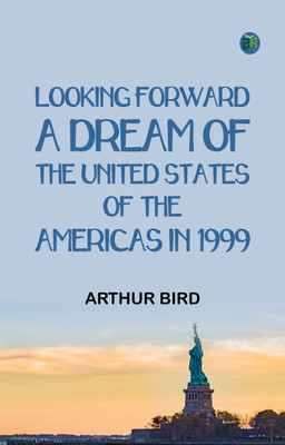 Looking Forward: A Dream of the United States of the Americas in 1999(Paperback, Arthur Bird)