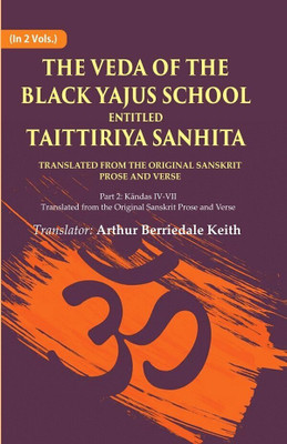 The Veda of the Black Yajus School Entitled Taittiriya Sanhita: Part 2: Kāndas IV-VII, Translated from the Original Sanskrit Prose 2nd(Paperback, Translator: Arthur Berriedale Keith)