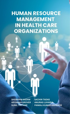 Human Resource Management In Health Care Organizations(Paperback, SHUBHAM KADAM, SACHIN TADAS, ARYAMAN GROVER, ANURAG LUHARIA, SUNIL THITAME, PANKAJ KUMAR ANAWADE)