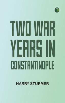 Two War Years in Constantinople(Paperback, Harry Sturmer)