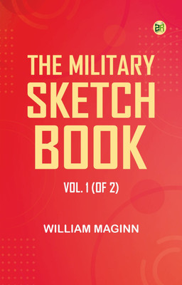 The Military Sketch-Book. Vol. 1 (of 2)(Paperback, William Maginn)