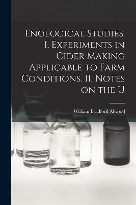 Enological Studies. I. Experiments in Cider Making Applicable to Farm Conditions. II. Notes on the U(English, Paperback, Bradford Alwood William)