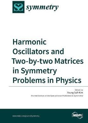 Harmonic Oscillators and Two-by-two Matrices in Symmetry Problems in Physics(English, Paperback, unknown)