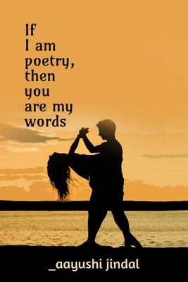 If I am poetry, then you are my words(English, Paperback, Jindal Aayushi)