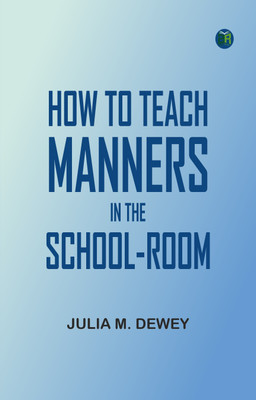 How to Teach Manners in the School-room(Paperback, Julia M. Dewey)