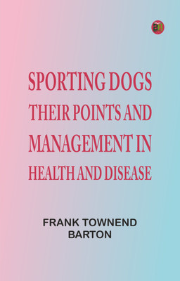 Sporting Dogs: Their Points and Management in Health and Disease(Paperback, Frank Townend Barton)
