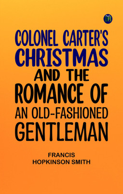 Colonel Carter's Christmas and The Romance of an Old-Fashioned Gentleman(Paperback, Francis Hopkinson Smith)