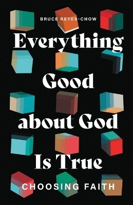 Everything Good about God Is True(English, Paperback, Reyes-Chow Bruce)