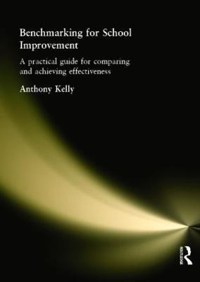 Benchmarking for School Improvement  - A Practical Guide for Comparing and Achieving Effectiveness(English, Paperback, Kelly Anthony)