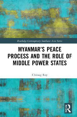 Myanmar's Peace Process and the Role of Middle Power States(English, Hardcover, Roy Chiraag)