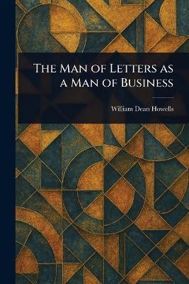The Man of Letters as a Man of Business(English, Paperback, Howells William Dean)