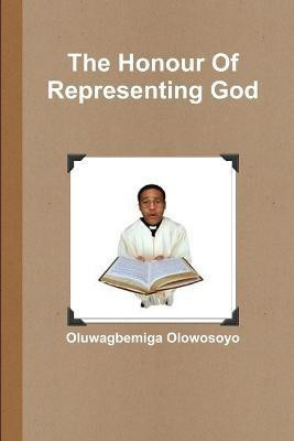 The Honour Of Representing God(English, Paperback, Olowosoyo Oluwagbemiga)