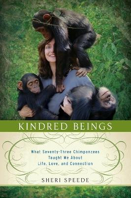Kindred Beings: What Seventy-Three Chimpanzees Taught Me About Life, Love, and Connection(English, Paperback, Speede Sheri)