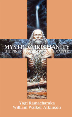 Mystic Christianity: The Inner Teachings of the Master(Hardcover, Yogi Ramacharaka, William Walker Atkinson)
