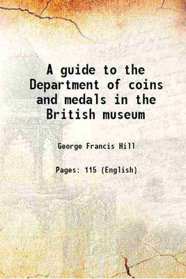 A guide to the Department of coins and medals in the British museum 1922 [Hardcover](Hardcover, George Francis Hill)