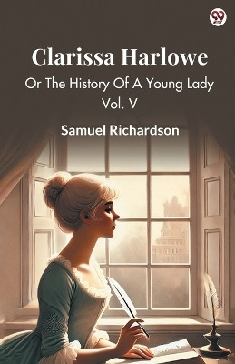 Clarissa HarloweOr The History Of A Young Lady Vol. V (Edition1)(English, Paperback, Richardson Samuel)