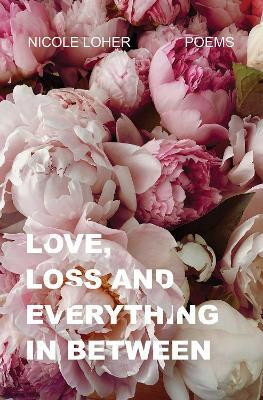 Love, Loss, and Everything In Between(English, Paperback, Loher Nicole)