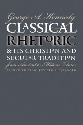 Classical Rhetoric and Its Christian and Secular Tradition from Ancient to Modern Times(English, Paperback, Kennedy George A.)