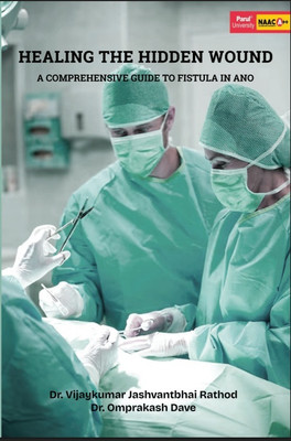 Healing The Hidden Wound: A Comprehensive Guide To Fistula In Ano(Paperback, Dr. Vijaykumar Jashvantbhai Rathod, Dr. Omprakash D. Dave)