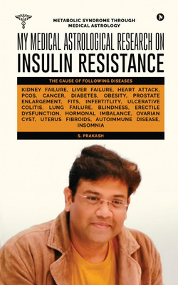 My Medical Astrological Research on Insulin Resistance the Cause of Cancer, Kidney Failure, Heart Attack(English, Paperback, S. Prakash)