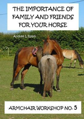 The Importance Of Family And Friends For Your Horse - Armchair Workshop No,5(English, Paperback, Ralph Andree L)