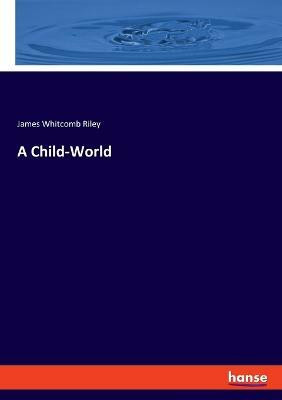A Child-World(English, Paperback, Riley James Whitcomb)