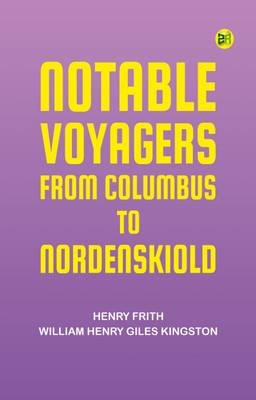 Notable Voyagers, From Columbus to Nordenskiold(Paperback, Henry Frith, William Henry Giles Kingston)