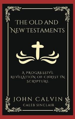 The Old and New Testaments: A Progressive Revelation of Christ in Scripture (Grapevine Press)(English, Hardcover, Calvin John)