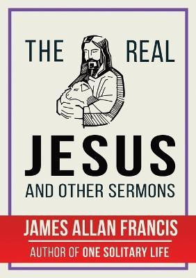 The Real Jesus And Other Sermons(English, Paperback, Francis James Allan)