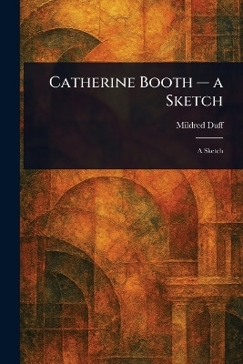 Catherine Booth - a Sketch(English, Paperback, Duff Mildred)