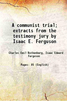 A communist trial; extracts from the testimony jury by Isaac E. Ferguson 1921 [Hardcover](Hardcover, Charles Emil Ruthenberg, Isaac Edward Ferguson)