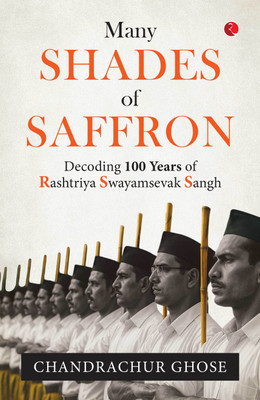 MANY SHADES OF SAFFRON : Decoding 100 Years of Rashtriya Swayamsevak Sangh(Hardcover, Chandrachur Ghose)