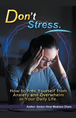 Don't Stress. How to Free Yourself from Anxiety and Overwhelm in Your Daily Life.(English, Paperback, Chura Santos Omar Medrano)