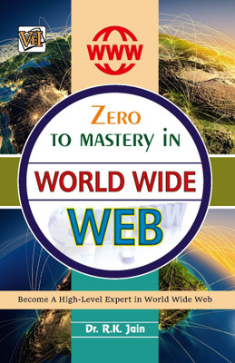 Zero To Mastery In World Wide Web (WWW)- One Of The Best Book To Become Zero To Hero In WWW, This Amazing Book Covers A-Z WWW Concepts, 2024 Latest Edition(Paperback, Dr. R.K. Jain)