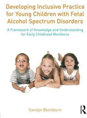 Developing Inclusive Practice for Young Children with Fetal Alcohol Spectrum Disorders(English, Paperback, Blackburn Carolyn)