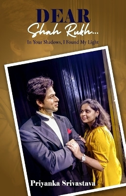 Dear Shah Rukh: In Your Shadows, I Found My Light: A Memoir of Hope, Healing, and the Man Who Inspired It All(English, Paperback, Srivastava Priyanka)