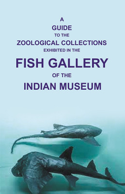A Guide to the Zoological Collections : Exhibited in the Fish Gallery of the Indian Museum(Paperback, unknown)