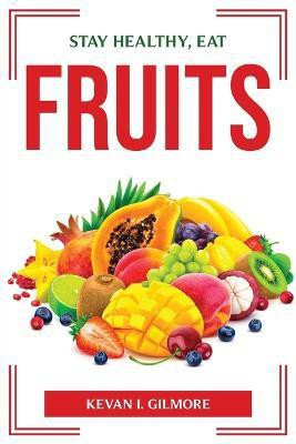 Stay Healthy, Eat Fruits(English, Paperback, Kevan I Gilmore)