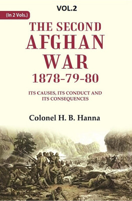 The Second Afghan War, 1878-79-80: Its Causes, its Conduct and its Consequences 2nd [Hardcover](Hardcover, Colonel H. B. Hanna)