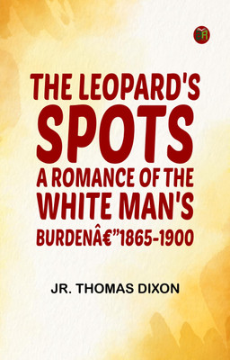 The Leopard's Spots: A Romance of the White Man's Burdenâ€”1865-1900(Paperback, Jr. Thomas Dixon)