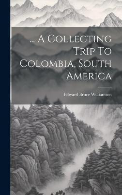 ... A Collecting Trip To Colombia, South America(English, Hardcover, Williamson Edward Bruce)
