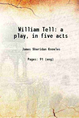 William Tell: a play, in five acts 1825 [Hardcover](Hardcover, Knowles, James Sheridan, -)