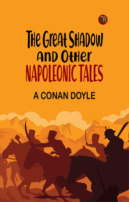The Great Shadow and Other Napoleonic Tales(Paperback, A Conan Doyle)