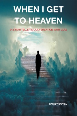 WHEN I GET TO HEAVEN (A STORYTELLER’S CONVERSATION WITH GOD)(Paperback, Harvey Cappel)